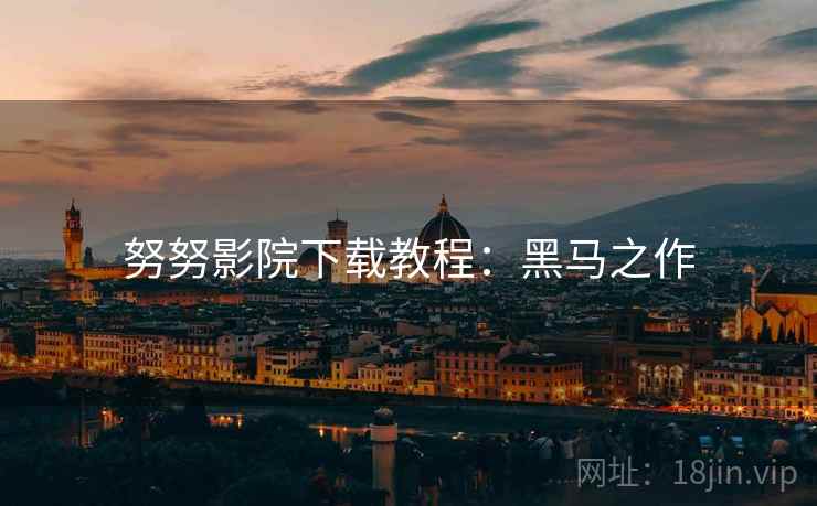 努努影院下载教程:黑马之作 努努影院下载教程:黑马之作